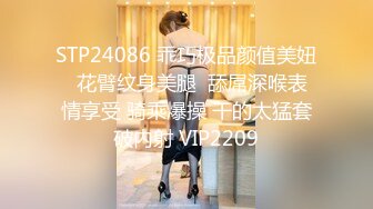 STP24086 乖巧极品颜值美妞  花臂纹身美腿  舔屌深喉表情享受 骑乘爆操 干的太猛套破内射 VIP2209