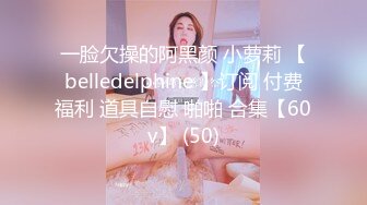 一脸欠操的阿黑颜 小萝莉 【belledelphine 】订阅 付费福利 道具自慰 啪啪 合集【60v】 (50)