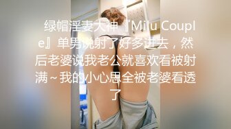 ✿绿帽淫妻大神『Milu Couple』单男说射了好多进去，然后老婆说我老公就喜欢看被射满～我的小心思全被老婆看透了