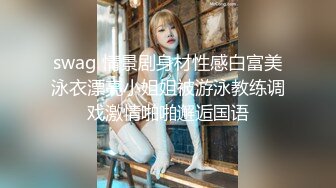 swag 情景剧身材性感白富美泳衣漂亮小姐姐被游泳教练调戏激情啪啪邂逅国语