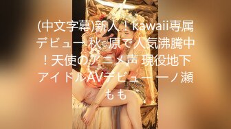 (中文字幕)新人！kawaii専属デビュ→ 秋○原で人気沸騰中！天使のアニメ声 現役地下アイドルAVデビュー 一ノ瀬もも