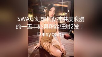 SWAG 幻想和女神共度浪漫的一天！处男粉丝狂射2发！ Daisybaby