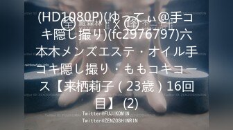 (HD1080P)(ゆってぃ＠手コキ隠し撮り)(fc2976797)六本木メンズエステ・オイル手コキ隠し撮り・ももコキコース【来栖莉子（23歳）16回目】 (2)