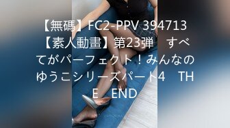 【無碼】FC2-PPV 394713 【素人動畫】第23弾　すべてがパーフェクト！みんなのゆうこシリーズパート4　THE　END