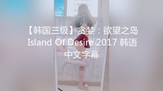 【韩国三级】贪婪：欲望之岛 Island Of Desire 2017 韩语中文字幕