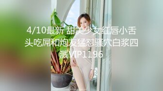 4/10最新 甜美少女红唇小舌头吃屌和炮友猛怼骚穴白浆四溅VIP1196