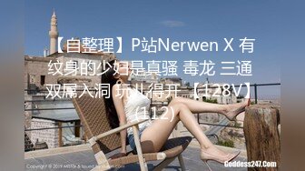 【自整理】P站Nerwen X 有纹身的少妇是真骚 毒龙 三通 双屌入洞 玩儿得开 【128V】 (112)