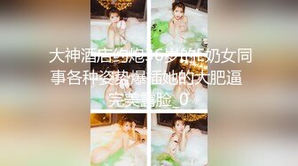  大神酒店约炮36岁的E奶女同事各种姿势爆插她的大肥逼 完美露脸_0