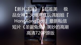 【新片速遞】 【超唯美❤️极品女神】火爆网红玩偶姐姐『HongKongDoll』最新私信短片《圣诞兔兔》美妙的高潮 高清720P原版 