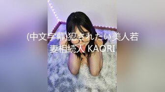 (中文字幕)犯されたい美人若妻相続人 KAORI