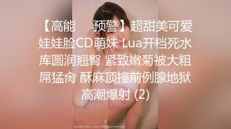 【高能❤️预警】超甜美可爱娃娃脸CD萌妹 Lua开档死水库圆润翘臀 紧致嫩菊被大粗屌猛肏 酥麻顶撞前例腺地狱高潮爆射 (2)