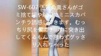 SW-607 近所の奧さんがゴミ捨て場や階段でミニスカパンチラ誘惑してきます。むっちり尻を僕のチ○ポに突き出してくるもんで思わずグッさり入れちゃった