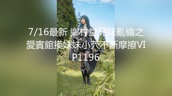 7/16最新 鄉村堂兄妹亂倫之愛賓館摸妹妹小茓不斷摩擦VIP1196