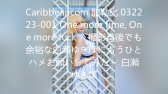 Caribbeancom 加勒比 032223-001 One more time, One more fuck ～撮影直後でも余裕な白瀬ゆきほにもうひとハメお願いしてみた～ 白瀬ゆきほ