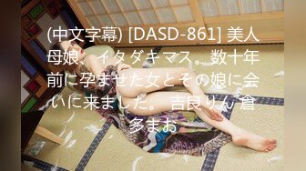 (中文字幕) [DASD-861] 美人母娘、イタダキマス。数十年前に孕ませた女とその娘に会いに来ました。 吉良りん 倉多まお