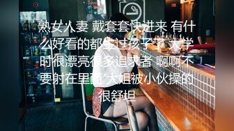 熟女人妻 戴套套快进来 有什么好看的都生过孩子了 大学时很漂亮很多追求者 啊啊不要射在里面 大姐被小伙操的很舒坦